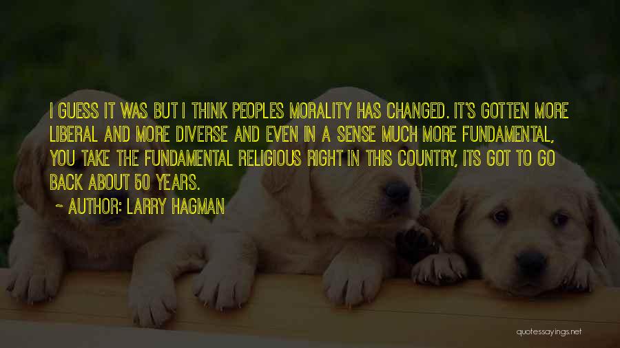 Larry Hagman Quotes: I Guess It Was But I Think Peoples Morality Has Changed. It's Gotten More Liberal And More Diverse And Even