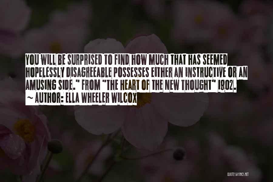 Ella Wheeler Wilcox Quotes: You Will Be Surprised To Find How Much That Has Seemed Hopelessly Disagreeable Possesses Either An Instructive Or An Amusing