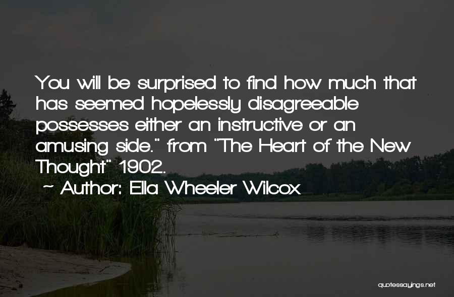 Ella Wheeler Wilcox Quotes: You Will Be Surprised To Find How Much That Has Seemed Hopelessly Disagreeable Possesses Either An Instructive Or An Amusing