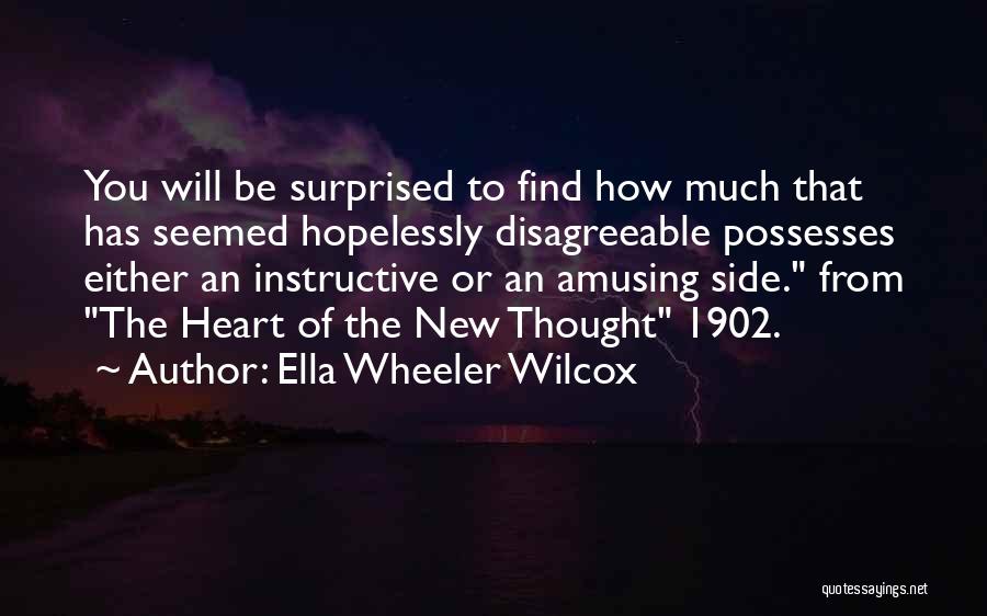 Ella Wheeler Wilcox Quotes: You Will Be Surprised To Find How Much That Has Seemed Hopelessly Disagreeable Possesses Either An Instructive Or An Amusing