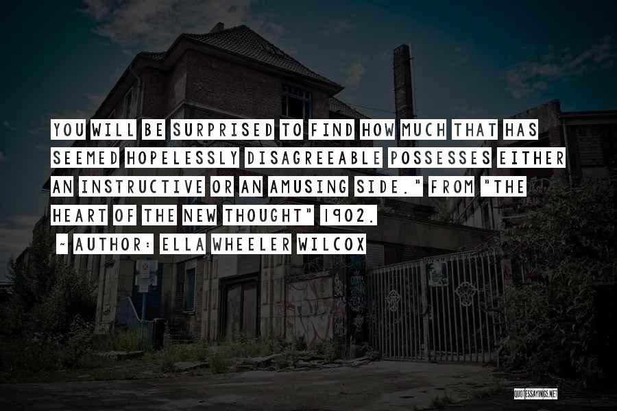 Ella Wheeler Wilcox Quotes: You Will Be Surprised To Find How Much That Has Seemed Hopelessly Disagreeable Possesses Either An Instructive Or An Amusing