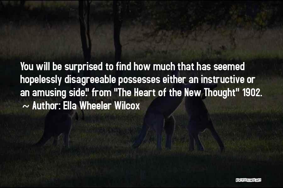 Ella Wheeler Wilcox Quotes: You Will Be Surprised To Find How Much That Has Seemed Hopelessly Disagreeable Possesses Either An Instructive Or An Amusing