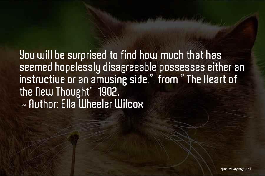 Ella Wheeler Wilcox Quotes: You Will Be Surprised To Find How Much That Has Seemed Hopelessly Disagreeable Possesses Either An Instructive Or An Amusing
