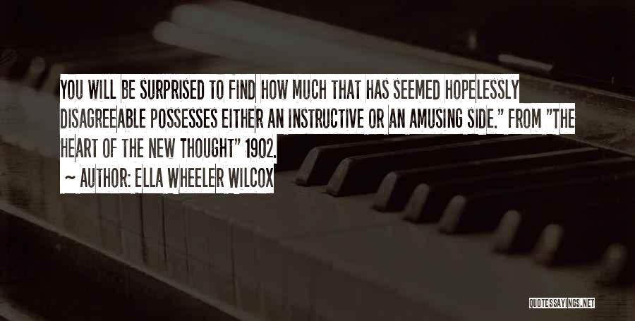 Ella Wheeler Wilcox Quotes: You Will Be Surprised To Find How Much That Has Seemed Hopelessly Disagreeable Possesses Either An Instructive Or An Amusing