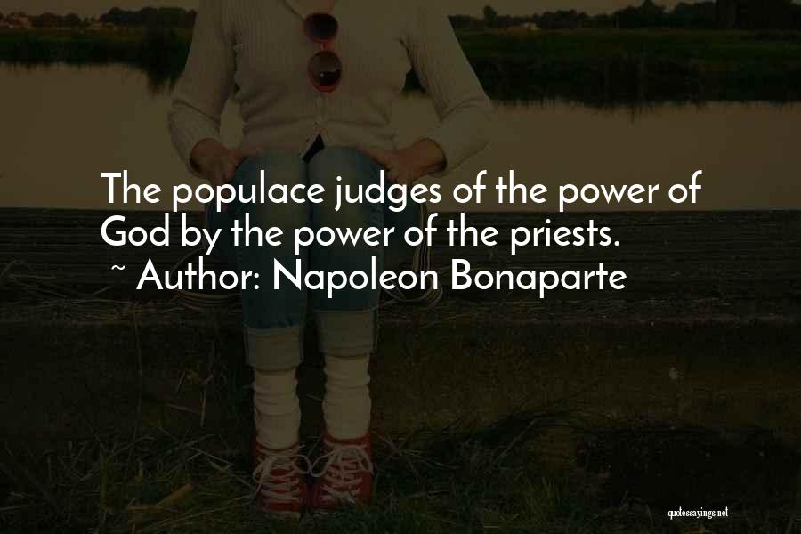 Napoleon Bonaparte Quotes: The Populace Judges Of The Power Of God By The Power Of The Priests.