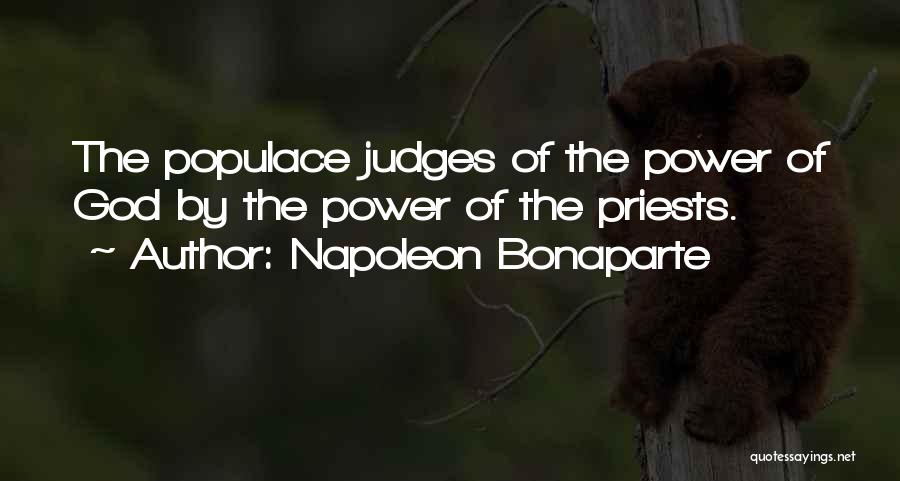 Napoleon Bonaparte Quotes: The Populace Judges Of The Power Of God By The Power Of The Priests.