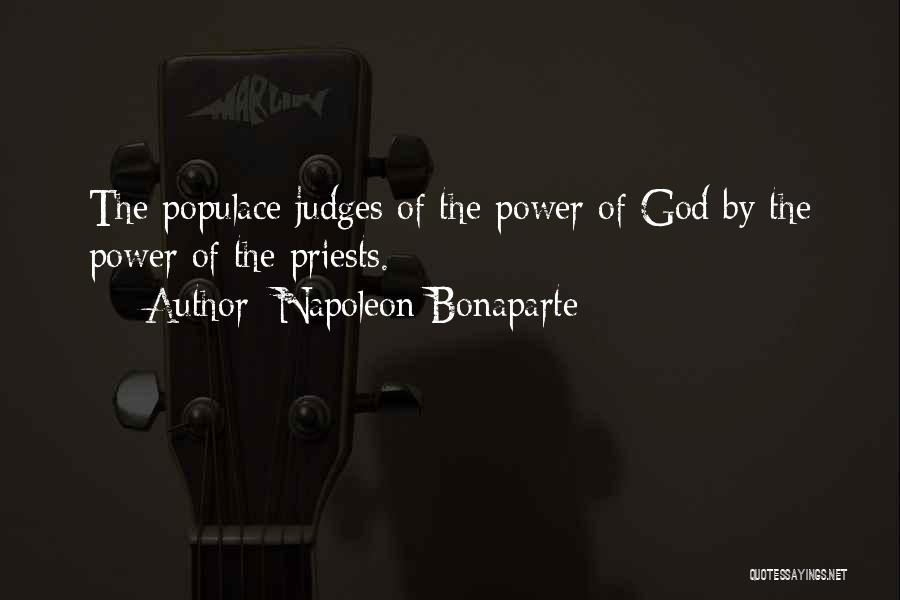 Napoleon Bonaparte Quotes: The Populace Judges Of The Power Of God By The Power Of The Priests.