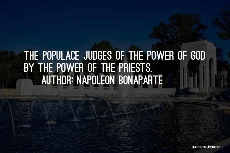 Napoleon Bonaparte Quotes: The Populace Judges Of The Power Of God By The Power Of The Priests.