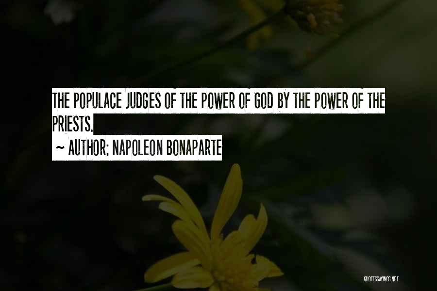 Napoleon Bonaparte Quotes: The Populace Judges Of The Power Of God By The Power Of The Priests.