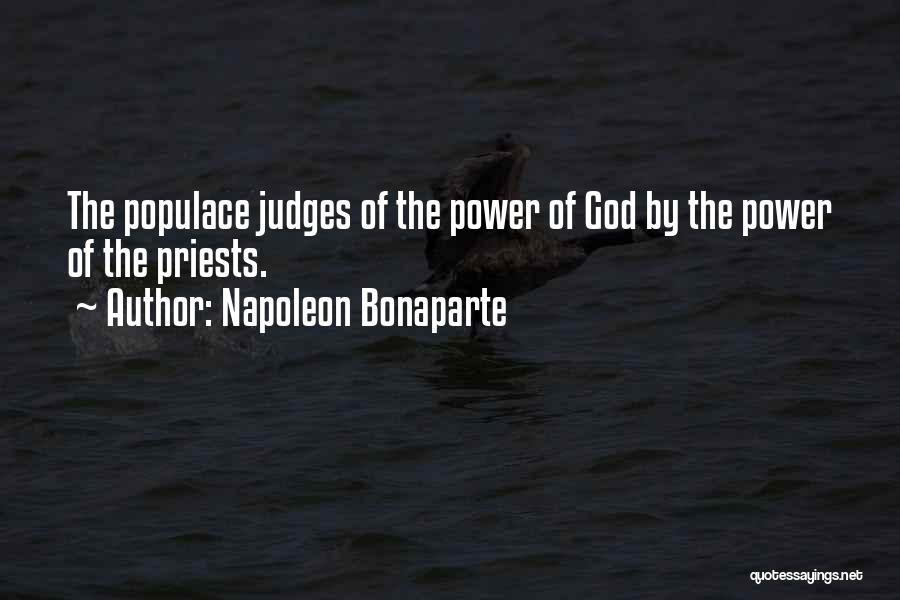 Napoleon Bonaparte Quotes: The Populace Judges Of The Power Of God By The Power Of The Priests.