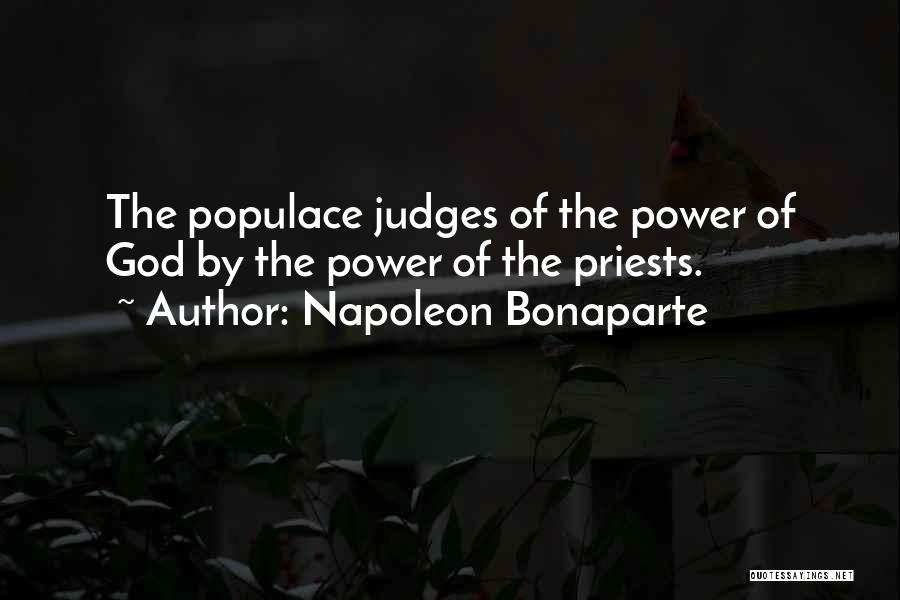 Napoleon Bonaparte Quotes: The Populace Judges Of The Power Of God By The Power Of The Priests.