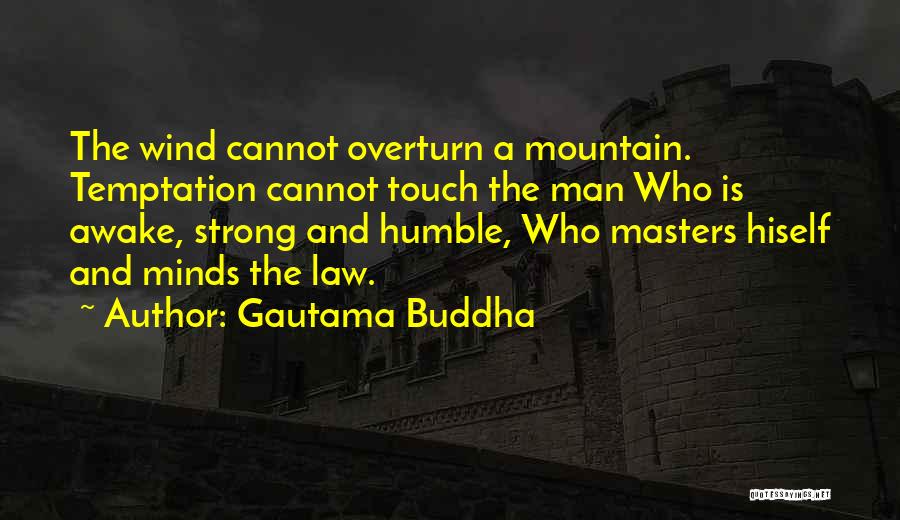 Gautama Buddha Quotes: The Wind Cannot Overturn A Mountain. Temptation Cannot Touch The Man Who Is Awake, Strong And Humble, Who Masters Hiself