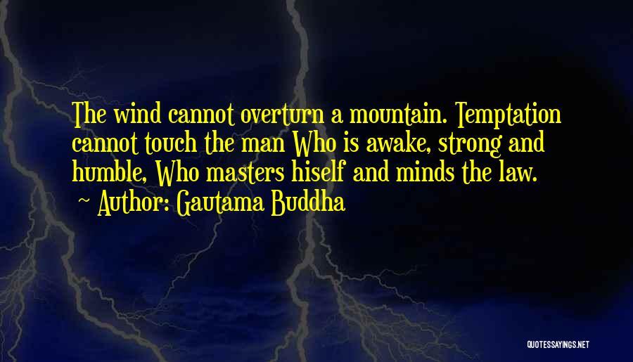 Gautama Buddha Quotes: The Wind Cannot Overturn A Mountain. Temptation Cannot Touch The Man Who Is Awake, Strong And Humble, Who Masters Hiself
