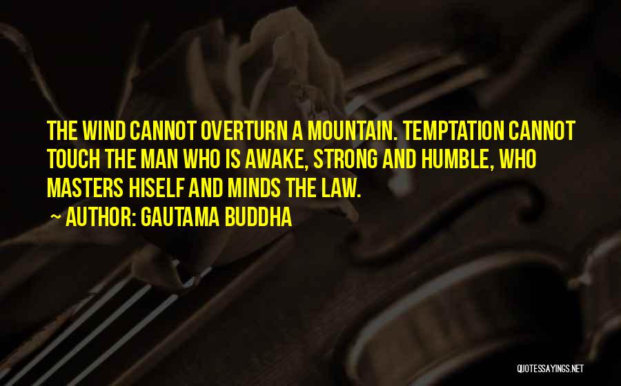 Gautama Buddha Quotes: The Wind Cannot Overturn A Mountain. Temptation Cannot Touch The Man Who Is Awake, Strong And Humble, Who Masters Hiself
