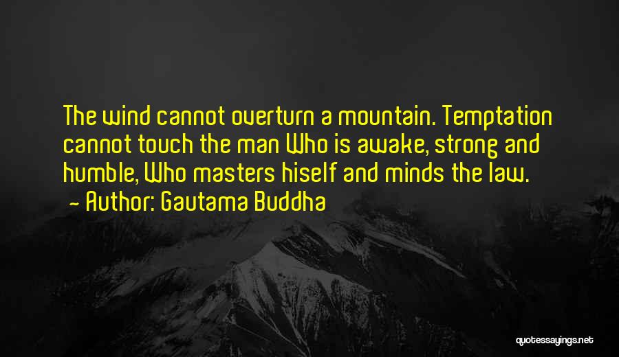 Gautama Buddha Quotes: The Wind Cannot Overturn A Mountain. Temptation Cannot Touch The Man Who Is Awake, Strong And Humble, Who Masters Hiself