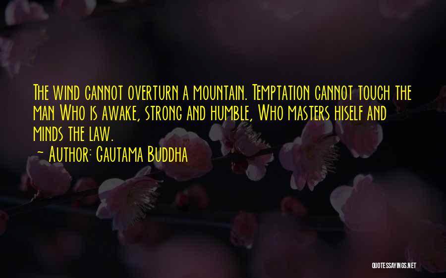 Gautama Buddha Quotes: The Wind Cannot Overturn A Mountain. Temptation Cannot Touch The Man Who Is Awake, Strong And Humble, Who Masters Hiself