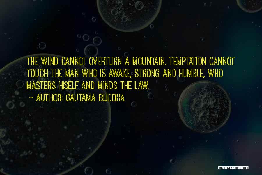 Gautama Buddha Quotes: The Wind Cannot Overturn A Mountain. Temptation Cannot Touch The Man Who Is Awake, Strong And Humble, Who Masters Hiself