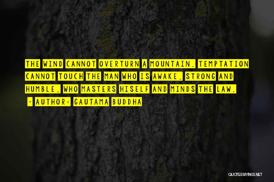 Gautama Buddha Quotes: The Wind Cannot Overturn A Mountain. Temptation Cannot Touch The Man Who Is Awake, Strong And Humble, Who Masters Hiself