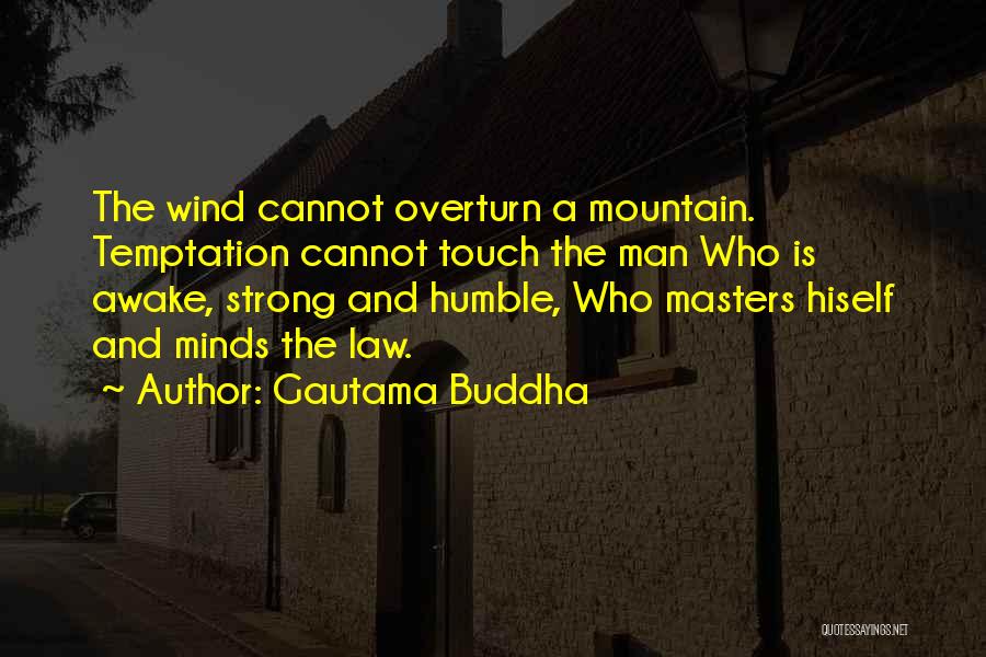 Gautama Buddha Quotes: The Wind Cannot Overturn A Mountain. Temptation Cannot Touch The Man Who Is Awake, Strong And Humble, Who Masters Hiself
