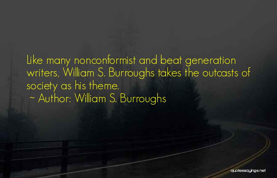 William S. Burroughs Quotes: Like Many Nonconformist And Beat Generation Writers, William S. Burroughs Takes The Outcasts Of Society As His Theme.