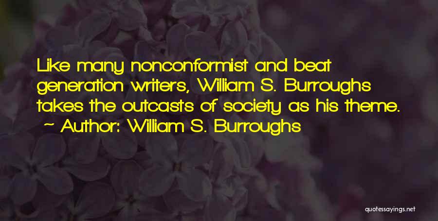 William S. Burroughs Quotes: Like Many Nonconformist And Beat Generation Writers, William S. Burroughs Takes The Outcasts Of Society As His Theme.