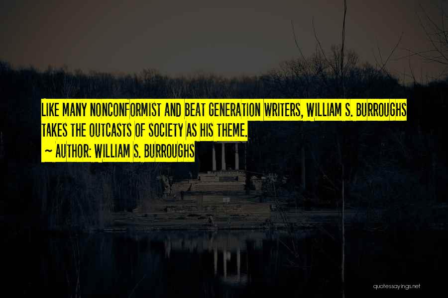 William S. Burroughs Quotes: Like Many Nonconformist And Beat Generation Writers, William S. Burroughs Takes The Outcasts Of Society As His Theme.