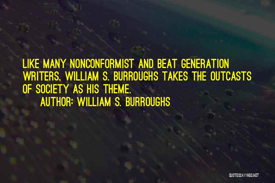 William S. Burroughs Quotes: Like Many Nonconformist And Beat Generation Writers, William S. Burroughs Takes The Outcasts Of Society As His Theme.