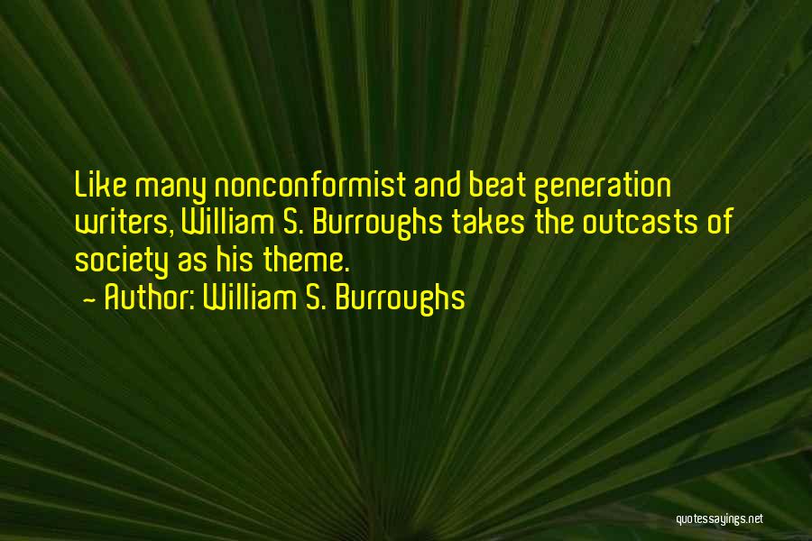 William S. Burroughs Quotes: Like Many Nonconformist And Beat Generation Writers, William S. Burroughs Takes The Outcasts Of Society As His Theme.