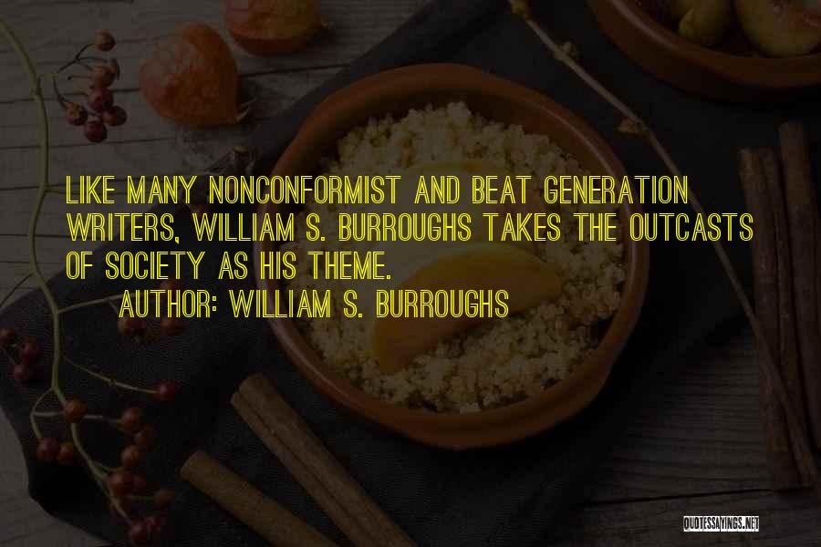 William S. Burroughs Quotes: Like Many Nonconformist And Beat Generation Writers, William S. Burroughs Takes The Outcasts Of Society As His Theme.