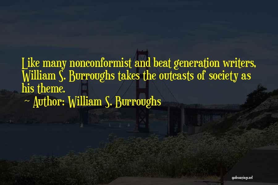William S. Burroughs Quotes: Like Many Nonconformist And Beat Generation Writers, William S. Burroughs Takes The Outcasts Of Society As His Theme.