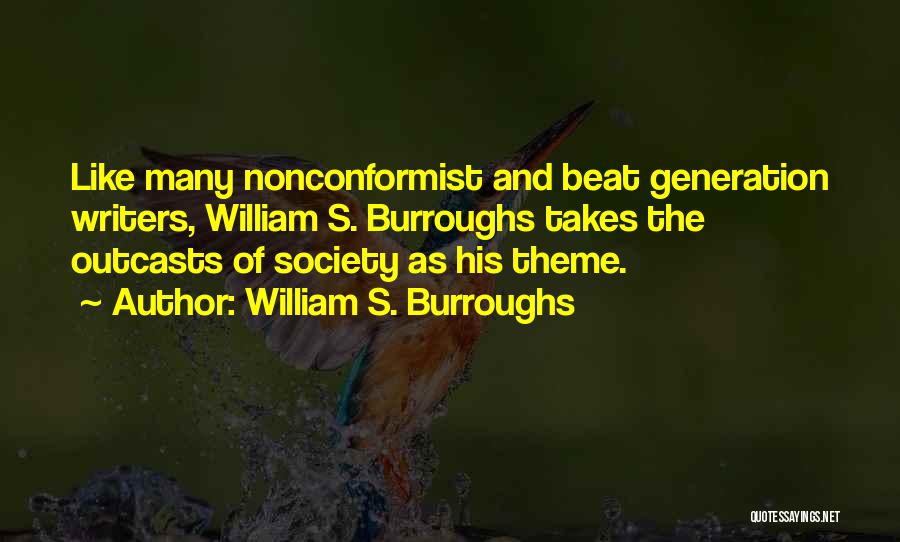 William S. Burroughs Quotes: Like Many Nonconformist And Beat Generation Writers, William S. Burroughs Takes The Outcasts Of Society As His Theme.