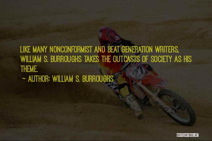 William S. Burroughs Quotes: Like Many Nonconformist And Beat Generation Writers, William S. Burroughs Takes The Outcasts Of Society As His Theme.