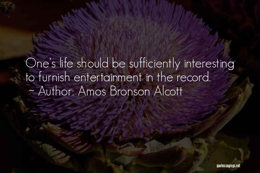 Amos Bronson Alcott Quotes: One's Life Should Be Sufficiently Interesting To Furnish Entertainment In The Record.