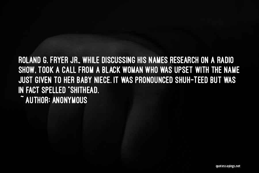 Anonymous Quotes: Roland G. Fryer Jr., While Discussing His Names Research On A Radio Show, Took A Call From A Black Woman