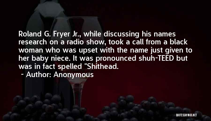 Anonymous Quotes: Roland G. Fryer Jr., While Discussing His Names Research On A Radio Show, Took A Call From A Black Woman