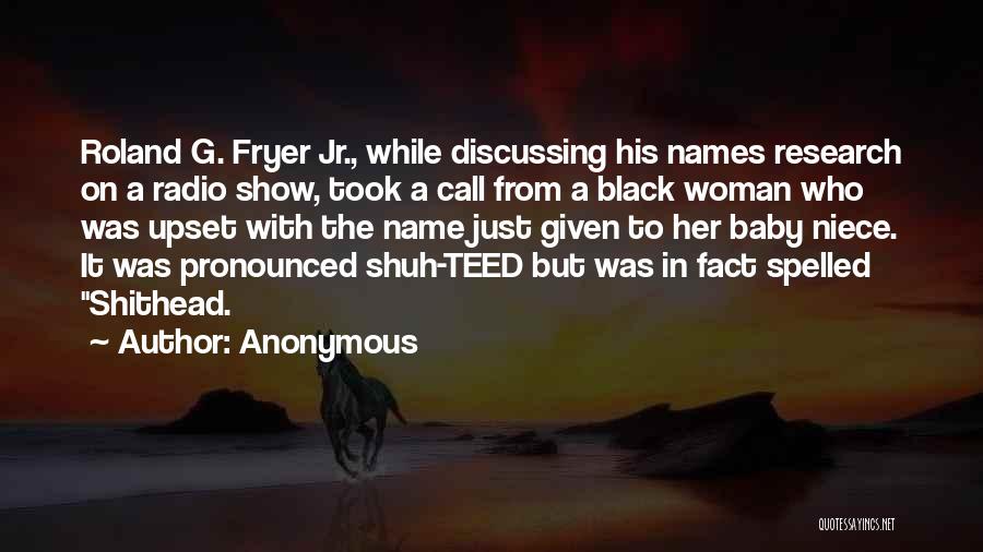 Anonymous Quotes: Roland G. Fryer Jr., While Discussing His Names Research On A Radio Show, Took A Call From A Black Woman