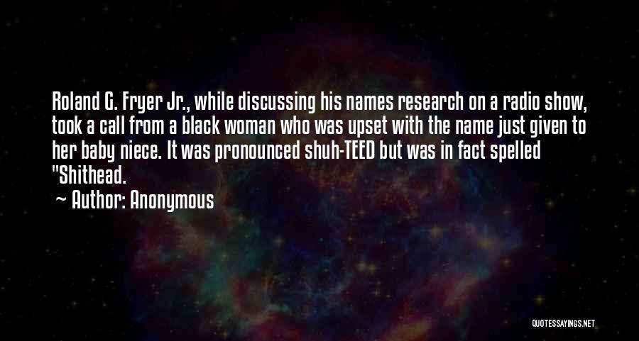 Anonymous Quotes: Roland G. Fryer Jr., While Discussing His Names Research On A Radio Show, Took A Call From A Black Woman