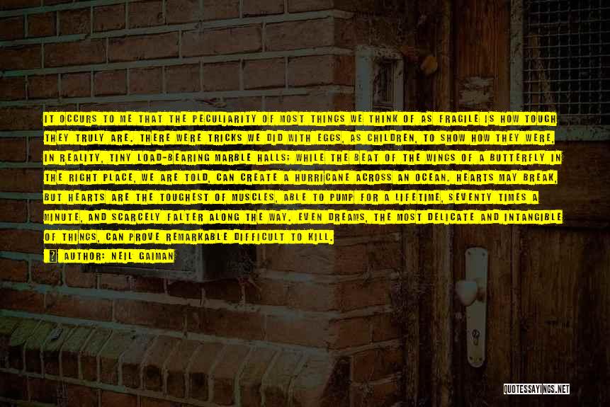 Neil Gaiman Quotes: It Occurs To Me That The Peculiarity Of Most Things We Think Of As Fragile Is How Tough They Truly