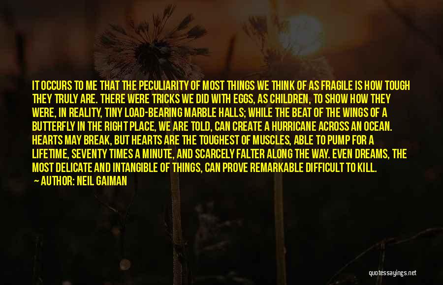 Neil Gaiman Quotes: It Occurs To Me That The Peculiarity Of Most Things We Think Of As Fragile Is How Tough They Truly