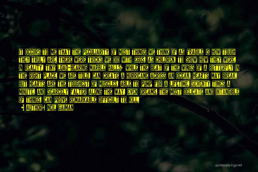 Neil Gaiman Quotes: It Occurs To Me That The Peculiarity Of Most Things We Think Of As Fragile Is How Tough They Truly