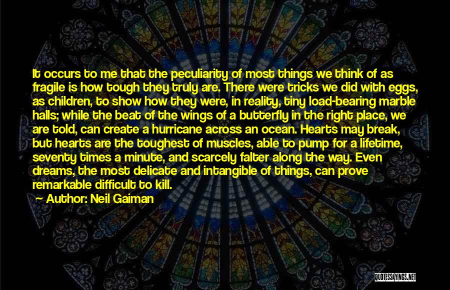 Neil Gaiman Quotes: It Occurs To Me That The Peculiarity Of Most Things We Think Of As Fragile Is How Tough They Truly