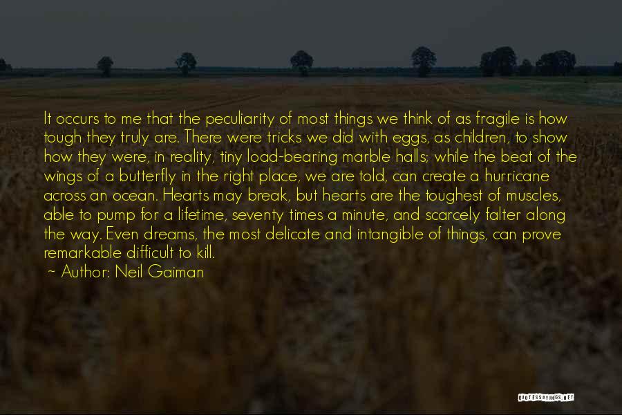 Neil Gaiman Quotes: It Occurs To Me That The Peculiarity Of Most Things We Think Of As Fragile Is How Tough They Truly