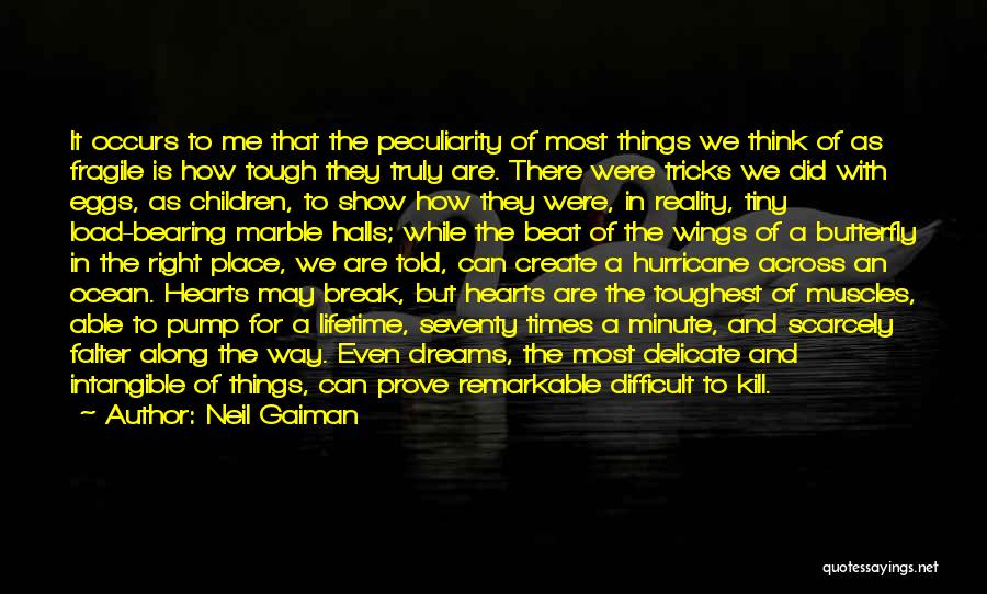 Neil Gaiman Quotes: It Occurs To Me That The Peculiarity Of Most Things We Think Of As Fragile Is How Tough They Truly