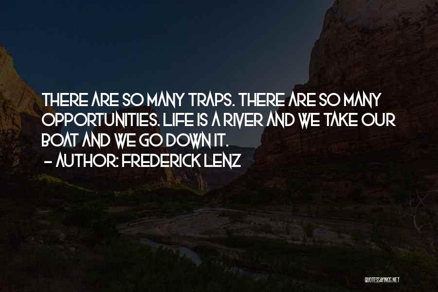 Frederick Lenz Quotes: There Are So Many Traps. There Are So Many Opportunities. Life Is A River And We Take Our Boat And