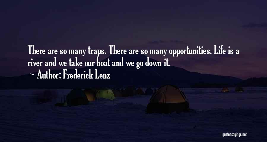 Frederick Lenz Quotes: There Are So Many Traps. There Are So Many Opportunities. Life Is A River And We Take Our Boat And