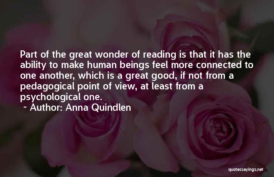 Anna Quindlen Quotes: Part Of The Great Wonder Of Reading Is That It Has The Ability To Make Human Beings Feel More Connected