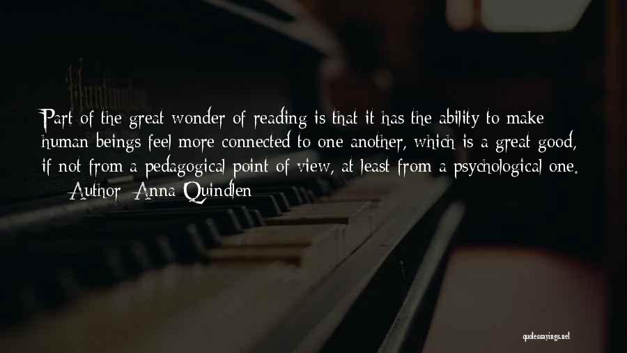 Anna Quindlen Quotes: Part Of The Great Wonder Of Reading Is That It Has The Ability To Make Human Beings Feel More Connected