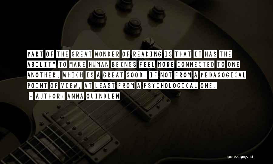 Anna Quindlen Quotes: Part Of The Great Wonder Of Reading Is That It Has The Ability To Make Human Beings Feel More Connected
