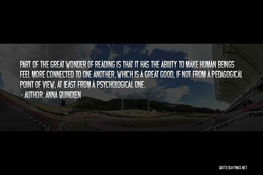 Anna Quindlen Quotes: Part Of The Great Wonder Of Reading Is That It Has The Ability To Make Human Beings Feel More Connected