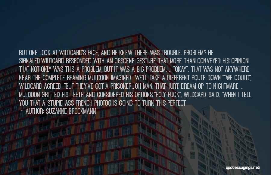 Suzanne Brockmann Quotes: But One Look At Wildcard's Face, And He Knew There Was Trouble. Problem? He Signaled.wildcard Responded With An Obscene Gesture